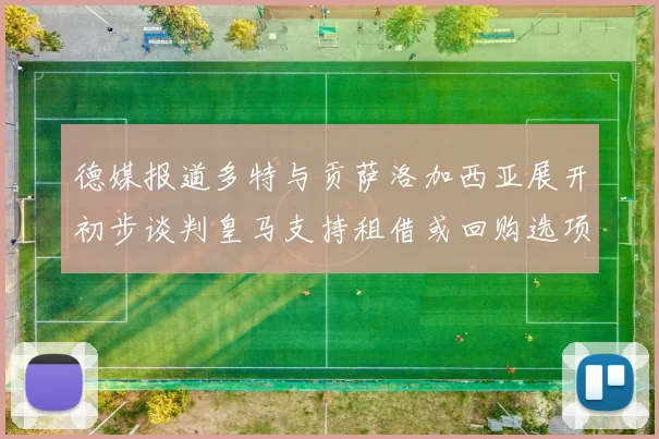 德媒报道多特与贡萨洛加西亚展开初步谈判皇马支持租借或回购选项